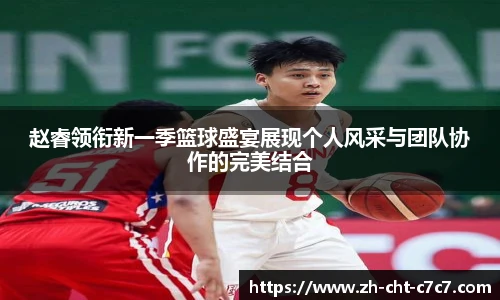 赵睿领衔新一季篮球盛宴展现个人风采与团队协作的完美结合